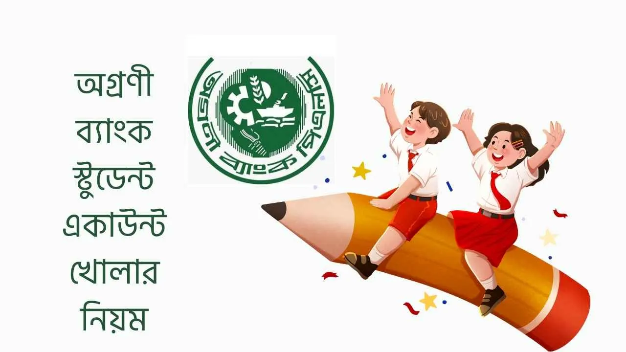 অগ্রণী ব্যাংক স্টুডেন্ট একাউন্ট খোলার নিয়ম 2026: শিক্ষার্থীদের জন্য সহজ