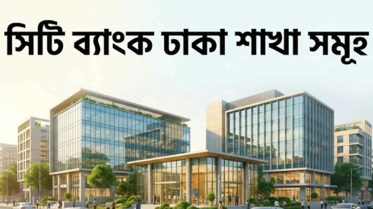 সিটি ব্যাংক ঢাকা শাখা সমূহ ২০২৬ (আপডেট তথ্য)