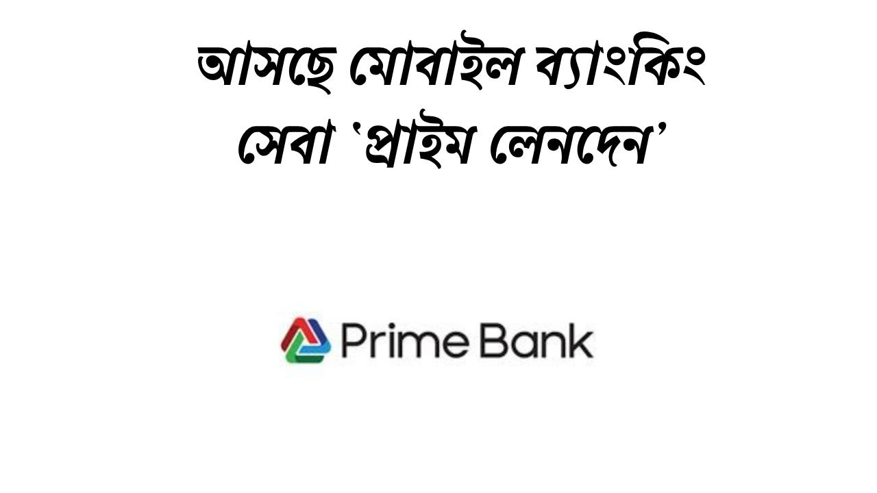 আসছে মোবাইল ব্যাংকিং সেবা ‘প্রাইম লেনদেন’: আপনার যা জানা জরুরি
