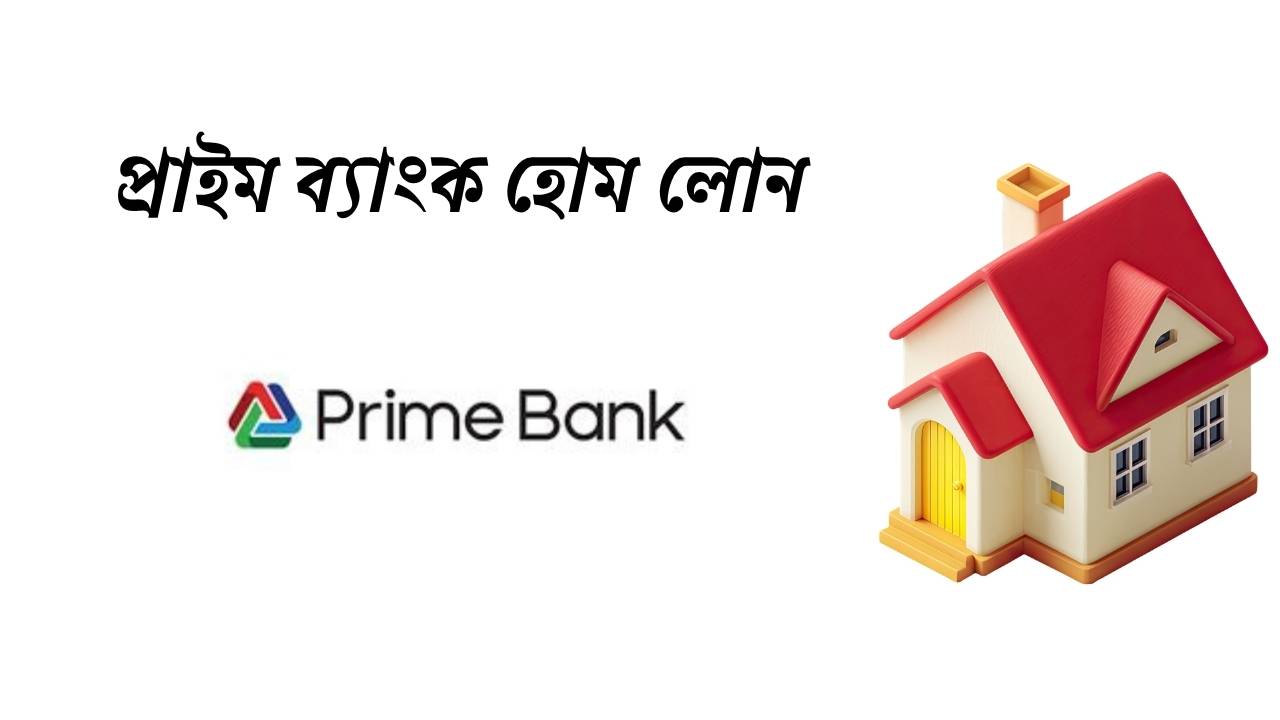 প্রাইম ব্যাংক হোম লোন ২০২৬ (আপডেট তথ্য)