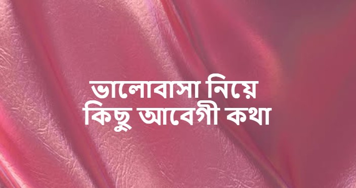 ভালোবাসা নিয়ে কিছু আবেগী কথা