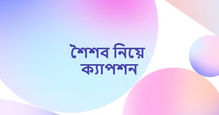শৈশব নিয়ে ক্যাপশন